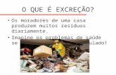 O QUE É EXCREÇÃO? Os moradores de uma casa produzem muitos resíduos diariamente. Imagine os problemas de saúde se esse lixo ficasse acumulado!