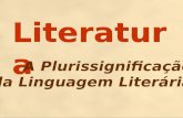 Literatura A Plurissignificação da Linguagem Literária.
