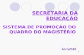 1 SECRETARIA DA EDUCAÇÃO SISTEMA DE PROMOÇÃO DO QUADRO DO MAGISTÉRIO Abril/2010.