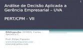 Análise de Decisão Aplicada a Gerência Empresarial – UVA PERT/CPM - VII Bibliografia: GOMES, Carlos – Apendice C Prof. Felipe Figueira .