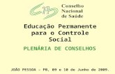 Educação Permanente para o Controle Social PLENÁRIA DE CONSELHOS JOÃO PESSOA – PB, 09 e 10 de Junho de 2009.