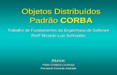 Objetos Distribuídos Padrão CORBA Trabalho de Fundamentos da Engenharia de Software Profº Ricardo Luiz Schneider Alunos: Fábio Campos Lourenço Fernando.