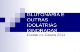 1 GLUTONARIA E OUTRAS IDOLATRIAS IGNORADAS Classe de Casais 2011.