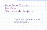 Interface Com o Usuário Técnicas de Projeto Tipos de Aplicativos e Arquiteturas.