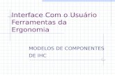 Interface Com o Usuário Ferramentas da Ergonomia MODELOS DE COMPONENTES DE IHC.