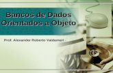 Prof. Alexander Roberto Valdameri Bancos de Dados Orientados a Objeto.