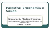 Palestra: Ergonomia e Saúde Giovana G. Floriani Ferreira Fisioterapeuta e Especialista em Saúde do Trabalhador Crefito - 41029-F.