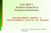 FLG 5037-1 Análise Espacial e Geoprocessamento SENSORIAMENTO REMOTO E PROCESSAMENTO DIGITAL DE IMAGENS Prof. Dr. Reinaldo Paul Pérez Machado.