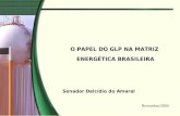 O PAPEL DO GLP NA MATRIZ ENERGÉTICA BRASILEIRA Senador Delcídio do Amaral Novembro/2004.