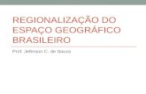 REGIONALIZAÇÃO DO ESPAÇO GEOGRÁFICO BRASILEIRO Prof. Jeferson C. de Souza.