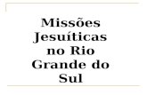 Missões Jesuíticas no Rio Grande do Sul. No RS, a partir do século XVII, jesuítas fundaram missões/reduções ensinando os índios a fazer vários tipos de.