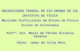 UNIVERSIDADE FEDERAL DO RIO GRANDE DO SUL INSTITUTO DE FÍSICA Mestrado Profissional em Ensino de Física Ensino de Astronomia Profª: Dra. Maria de Fátima.