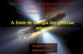 A fonte de energia das galáxias ativas Rogério Riffel riffel@ufrgs.br Universidade Federal do Rio Grande do Sul Instituto de Física Departamento de Astronomia.