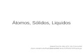 Átomos, Sólidos, Liquidos Adapted from the slides of Dr. Don Franceschetti physics.memphis.edu/People/franceschetti/ Atoms,%20Solids,%20Liquids.ppt.
