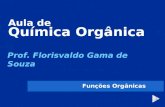 Aula de Química Orgânica Prof. Florisvaldo Gama de Souza Funções Orgânicas.