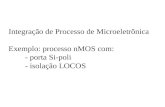 Integração de Processo de Microeletrônica Exemplo: processo nMOS com: - porta Si-poli - isolação LOCOS.