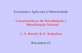 Estatística Aplicada à Motricidade Características de Distribuição e Distribuição Normal J. A. Barela & E. Kokubun Encontro #1.