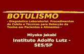 BOTULISMO - Diagnóstico Laboratorial. Procedimentos de Coleta e Técnicas para Detecção da Toxina em Pacientes e Alimentos - Miyoko Jakabi Instituto Adolfo.