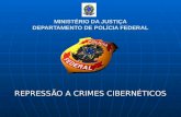MINISTÉRIO DA JUSTIÇA DEPARTAMENTO DE POLÍCIA FEDERAL REPRESSÃO A CRIMES CIBERNÉTICOS.