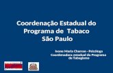 Coordenação Estadual do Programa de Tabaco São Paulo Ivone Maria Charran - Psicóloga Coordenadora estadual do Programa de Tabagismo.
