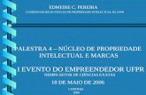 EDMEIRE C. PEREIRA COORDENADORA DO NÚCLEO DE PROPRIEDADE INTELECTUAL DA UFPR PALESTRA 4 – NÚCLEO DE PROPRIEDADE INTELECTUAL E MARCAS I EVENTO DO EMPREENDEDOR.