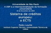 Sistema de créditos europeu: o ECTS Universidade de São Paulo A USP e a internacionalização da formação universitária 10 de Novembro de 2004 Pedro Lourtie.