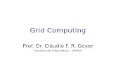 Grid Computing Prof. Dr. Cláudio F. R. Geyer Instituto de Informática – UFRGS.