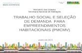 1 Ministério das Cidades Secretaria Nacional de Habitação TRABALHO SOCIAL E SELEÇÃO DE DEMANDA PARA EMPREENDIMENTOS HABITACIONAIS (PMCMV) janeiro de 2013.
