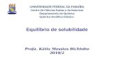 Equilíbrio de solubilidade Profa. Kátia Messias Bichinho 2010/2 UNIVERSIDADE FEDERAL DA PARAÍBA Centro de Ciências Exatas e da Natureza Departamento de.