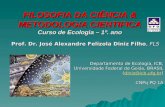 FILOSOFIA DA CIÊNCIA & METODOLOGIA CIENTIFICA Curso de Ecologia – 1º. ano Prof. Dr. José Alexandre Felizola Diniz Filho, FLS Departamento de Ecologia,