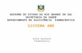 SISTEMA AME Aline Dockhorn Farmacêutica GOVERNO DO ESTADO DO RIO GRANDE DO SUL SECRETARIA DA SAÚDE DEPARTAMENTO DE ASSISTÊNCIA FARMACÊUTICA.
