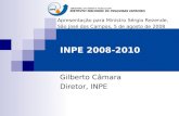 INPE 2008-2010 Gilberto Câmara Diretor, INPE Apresentação para Ministro Sérgio Rezende, São José dos Campos, 5 de agosto de 2008.