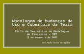 Modelagem de Mudanças de Uso e Cobertura da Terra Ciclo de Seminários de Modelagem de Processos – OBT 12 de novembro de 2002 Ana Paula Dutra de Aguiar.
