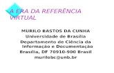 A ERA DA REFERÊNCIA VIRTUAL MURILO BASTOS DA CUNHA Universidade de Brasília Departamento de Ciência da Informação e Documentação Brasília, DF 70910-900.