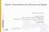 Unidade DeCSDeCS DeCS - Descritores em Ciências da Saúde BIREME/OPAS/OMS Unidade: DeCS Setor: Fontes de Informação Referencial Departamento: Administração.