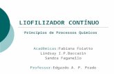 LIOFILIZADOR CONTÍNUO Acadêmicas:Fabiana Foiatto Lindsay I.P.Baccarin Sandra Faganello Professor:Edgardo A. P. Prado Princípios de Processos Químicos.