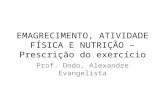 EMAGRECIMENTO, ATIVIDADE FÍSICA E NUTRIÇÃO –Prescrição do exercício Prof. Dndo. Alexandre Evangelista.