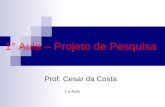 1° Aula – Projeto de Pesquisa Prof. Cesar da Costa 1.a Aula.