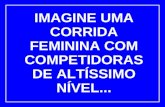 IMAGINE UMA CORRIDA FEMININA COM COMPETIDORAS DE ALTÍSSIMO NÍVEL...