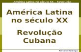 América Latina no século XX – Revolução Cubana Adriano Valenga Arruda América Latina no século XX Revolução Cubana.