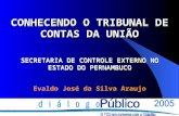 Evaldo José da Silva Araujo CONHECENDO O TRIBUNAL DE CONTAS DA UNIÃO SECRETARIA DE CONTROLE EXTERNO NO ESTADO DO PERNAMBUCO.