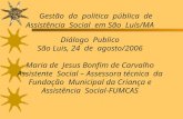 Gestão da politica pública de Assistência Social em São Luís/MA Diálogo Publico São Luis, 24 de agosto/2006 Maria de Jesus Bonfim de Carvalho Assistente.