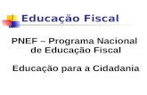 Educação Fiscal PNEF – Programa Nacional de Educação Fiscal Educação para a Cidadania.
