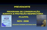 PROGRAMA DE CONSERVAÇÃO AUDITIVA E PROTEÇÃO RESPIRATÓRIA PCA/PPR. PREVENORTE NOV. 2008 FRANCISCO FERREIRA DE SOUSA FILHO.