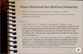 Plano Nacional dos Direitos Humanos PNDH-I: enfatizou os direitos civis e políticos, em 1996 PNDH-II: incorporou os direitos econômicos, sociais, culturais.