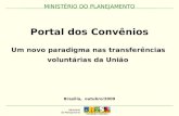 MINISTÉRIO DO PLANEJAMENTO Brasília, outubro/2009 Portal dos Convênios Um novo paradigma nas transferências voluntárias da União.
