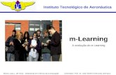 Instituto Tecnológico de Aeronáutica m-Learning A evolução do e-Learning Maria Luisa L. de Faria – Mestranda em Ciência da Computação Orientador: Prof.