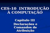 CES-10 INTRODUÇÃO À COMPUTAÇÃO Capítulo III Declarações e Comandos de Atribuição.