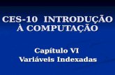 CES-10 INTRODUÇÃO À COMPUTAÇÃO Capítulo VI Variáveis Indexadas.