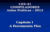 CES-41 COMPILADORES Aulas Práticas - 2012 Capítulo I A Ferramenta Flex.